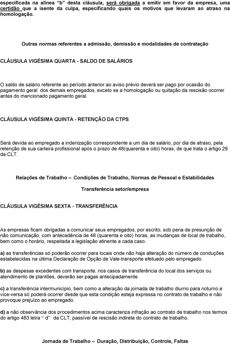 pago por ocasião do pagamento geral dos demais empregados, exceto se a homologação ou quitação da rescisão ocorrer antes do mencionado pagamento geral.