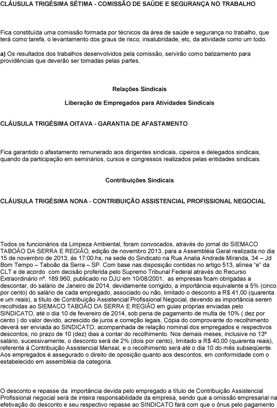 a) Os resultados dos trabalhos desenvolvidos pela comissão, servirão como balizamento para providências que deverão ser tomadas pelas partes.