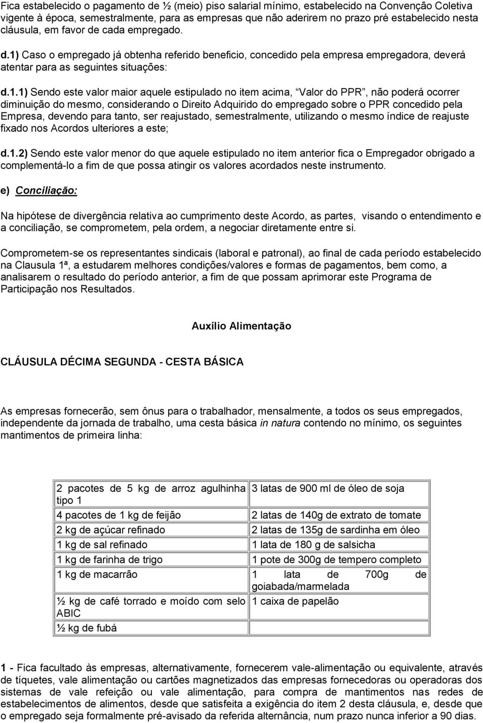 Caso o empregado já obtenha referido beneficio, concedido pela empresa empregadora, deverá atentar para as seguintes situações: d.1.