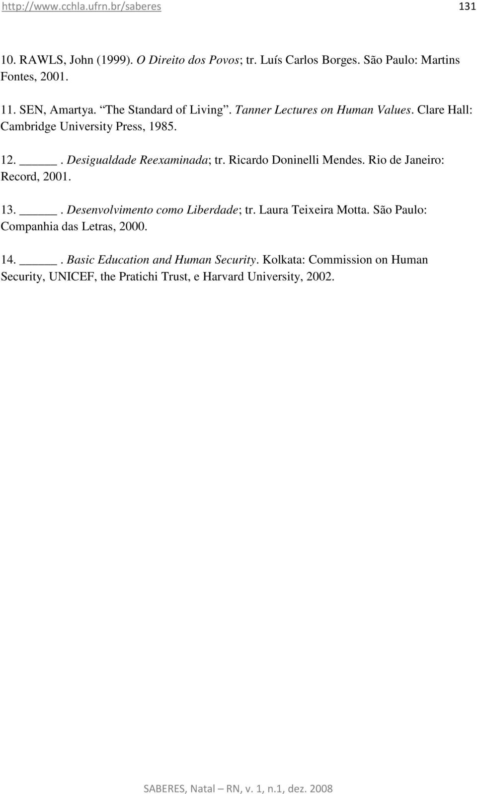 . Desigualdade Reexaminada; tr. Ricardo Doninelli Mendes. Rio de Janeiro: Record, 2001. 13.. Desenvolvimento como Liberdade; tr.