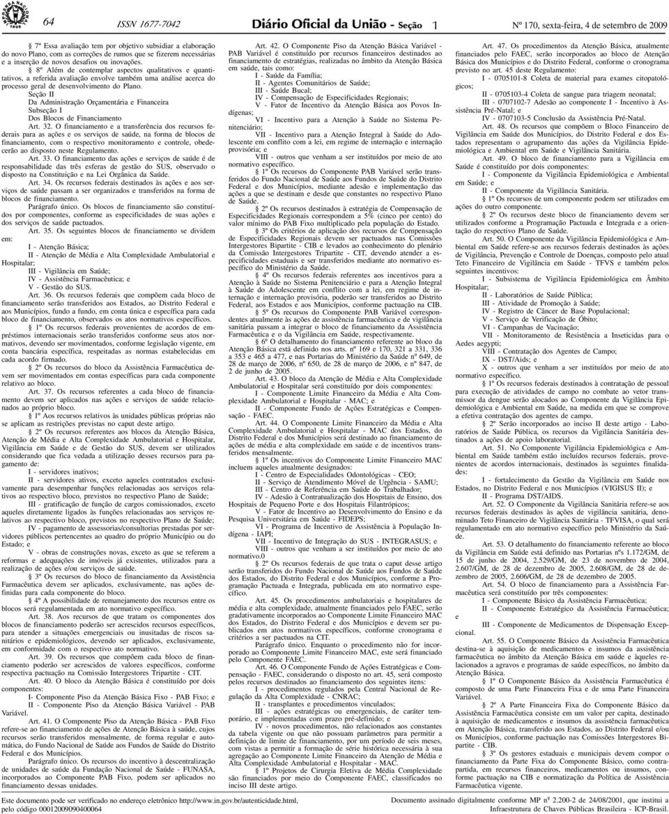 8º Além de contemplar aspectos qualitativos e quantitativos, a referida avaliação envolve também uma análise acerca do processo geral de desenvolvimento do Plano.