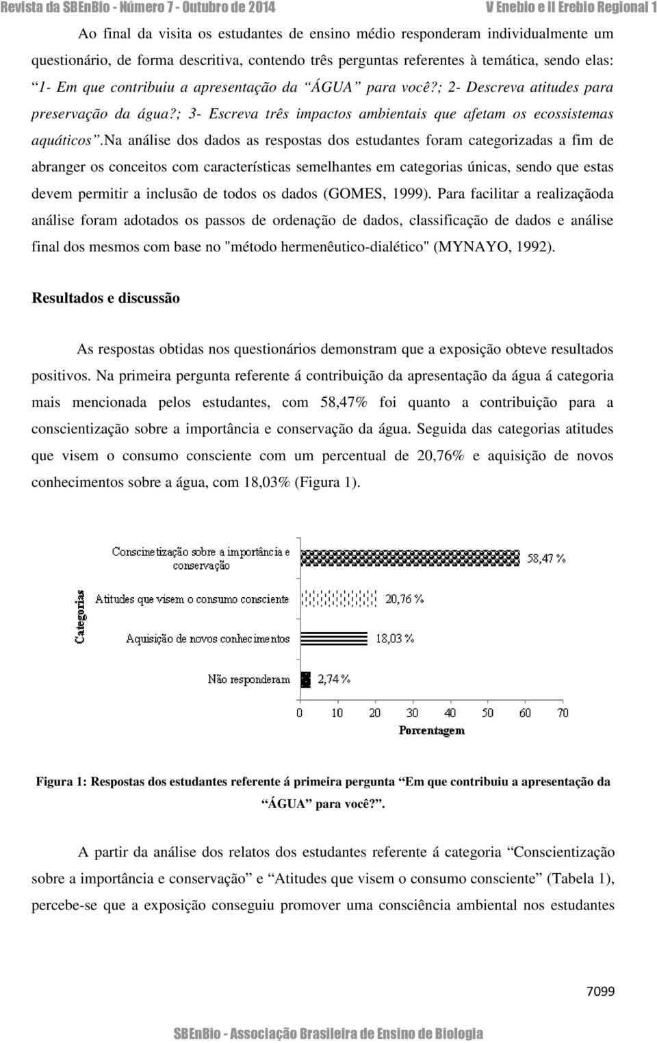 na análise dos dados as respostas dos estudantes foram categorizadas a fim de abranger os conceitos com características semelhantes em categorias únicas, sendo que estas devem permitir a inclusão de