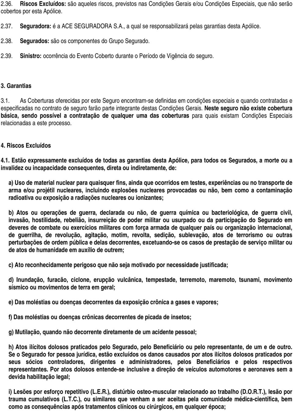 As Coberturas oferecidas por este Seguro encontram-se definidas em condições especiais e quando contratadas e especificadas no contrato de seguro farão parte integrante destas Condições Gerais.