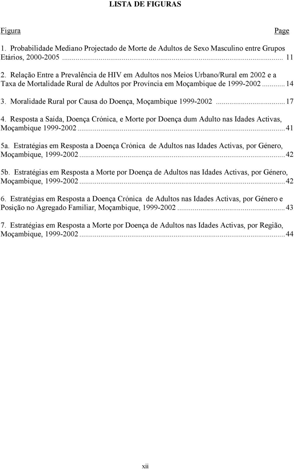 Moralidade Rural por Causa do Doença, Moçambique 1999-2002...17 4. Resposta a Saída, Doença Crónica, e Morte por Doença dum Adulto nas Idades Activas, Moçambique 1999-2002...41 5a.