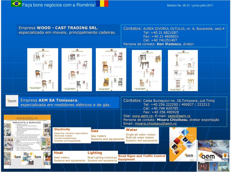 4 Tel: +40 21 6821087 Fax: +40 21 4608831 Cel: +40 741251497 Persona de contato: Dan Vladescu,, diretor Empresa AEM SA Timisoara, especializada em medidores