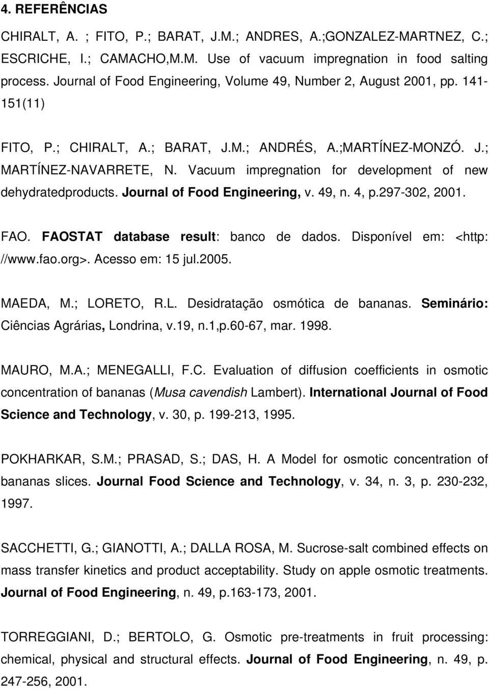 Vacuum impregnation for development of new dehydratedproducts. Journal of Food Engineering, v. 49, n. 4, p.297-302, 2001. FAO. FAOSTAT database result: banco de dados. Disponível em: <http: //www.fao.