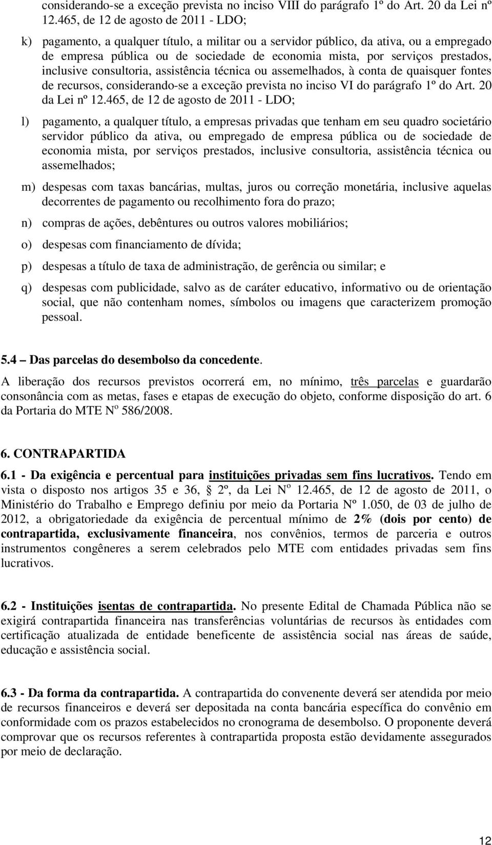 prestados, inclusive consultoria, assistência técnica ou assemelhados, à conta de quaisquer fontes de recursos, considerando-se a exceção prevista no inciso VI do parágrafo 1º do Art. 20 da Lei nº 12.