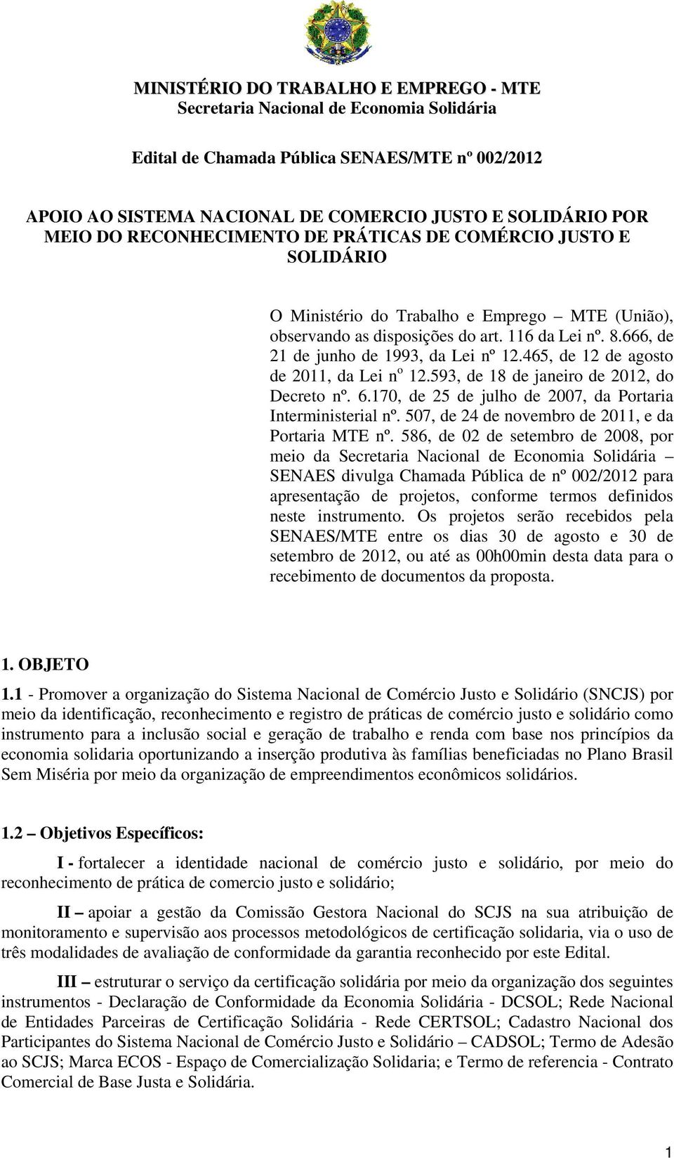 465, de 12 de agosto de 2011, da Lei n o 12.593, de 18 de janeiro de 2012, do Decreto nº. 6.170, de 25 de julho de 2007, da Portaria Interministerial nº.