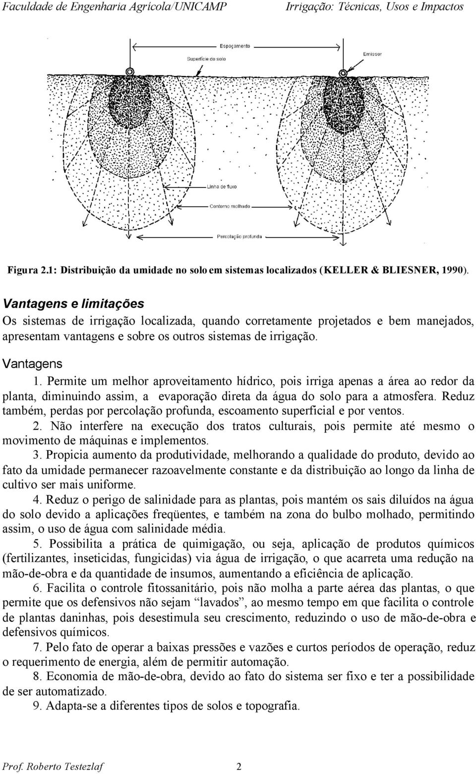 Permite um melhor aproveitamento hídrico, pois irriga apenas a área ao redor da planta, diminuindo assim, a evaporação direta da água do solo para a atmosfera.