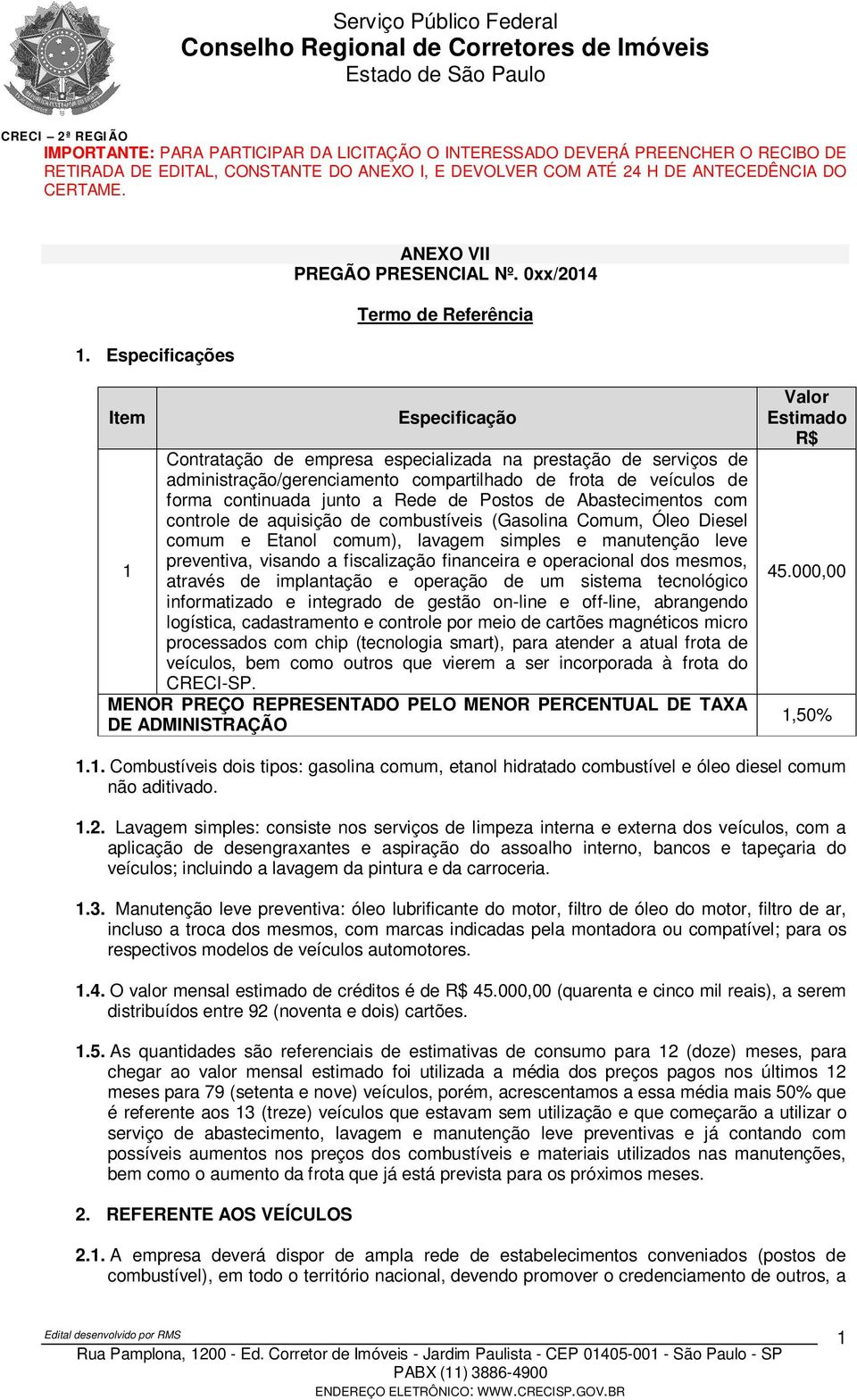 Postos de Abastecimentos com controle de aquisição de combustíveis (Gasolina Comum, Óleo Diesel comum e Etanol comum), lavagem simples e manutenção leve preventiva, visando a fiscalização financeira