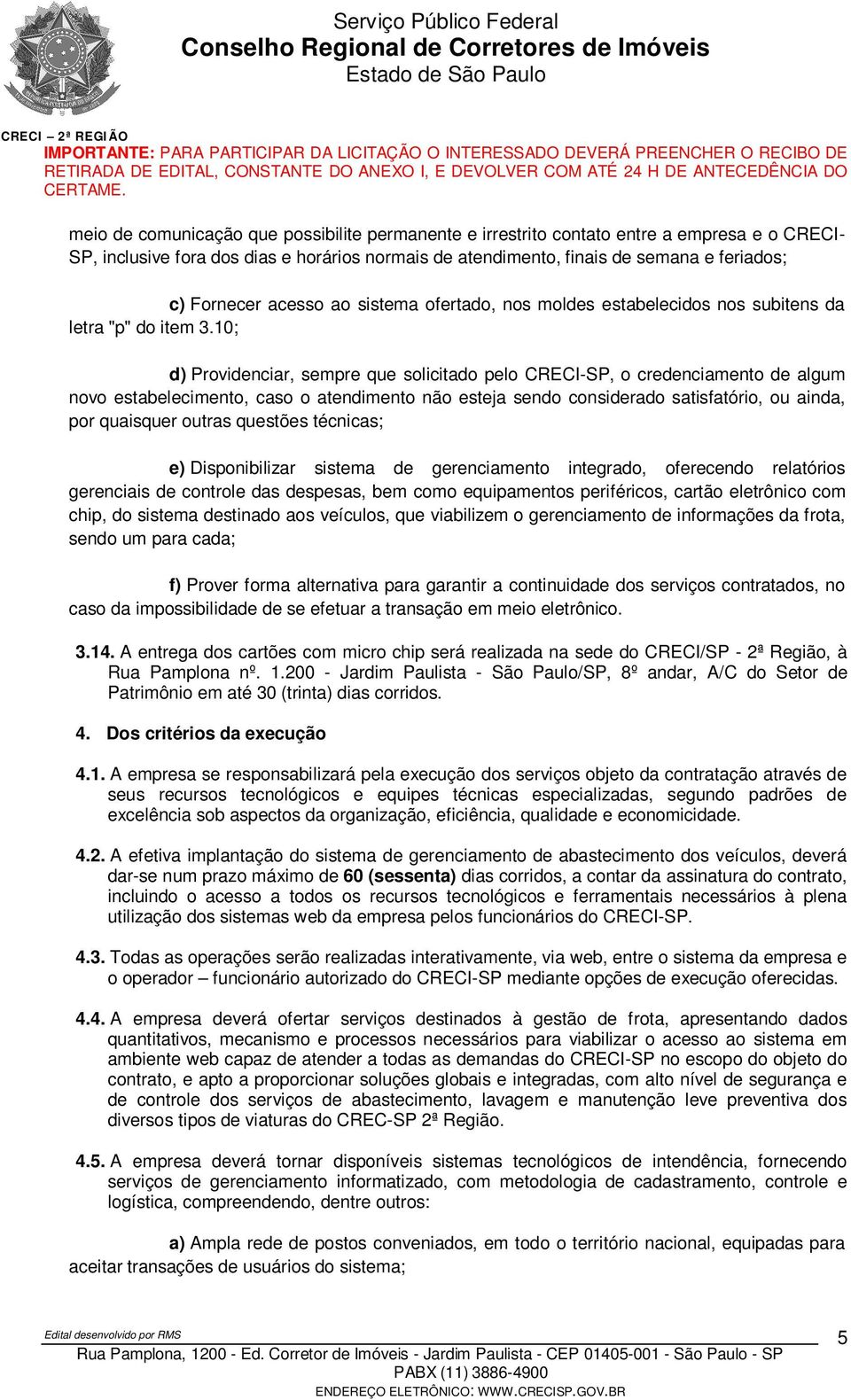 10; d) Providenciar, sempre que solicitado pelo CRECI-SP, o credenciamento de algum novo estabelecimento, caso o atendimento não esteja sendo considerado satisfatório, ou ainda, por quaisquer outras