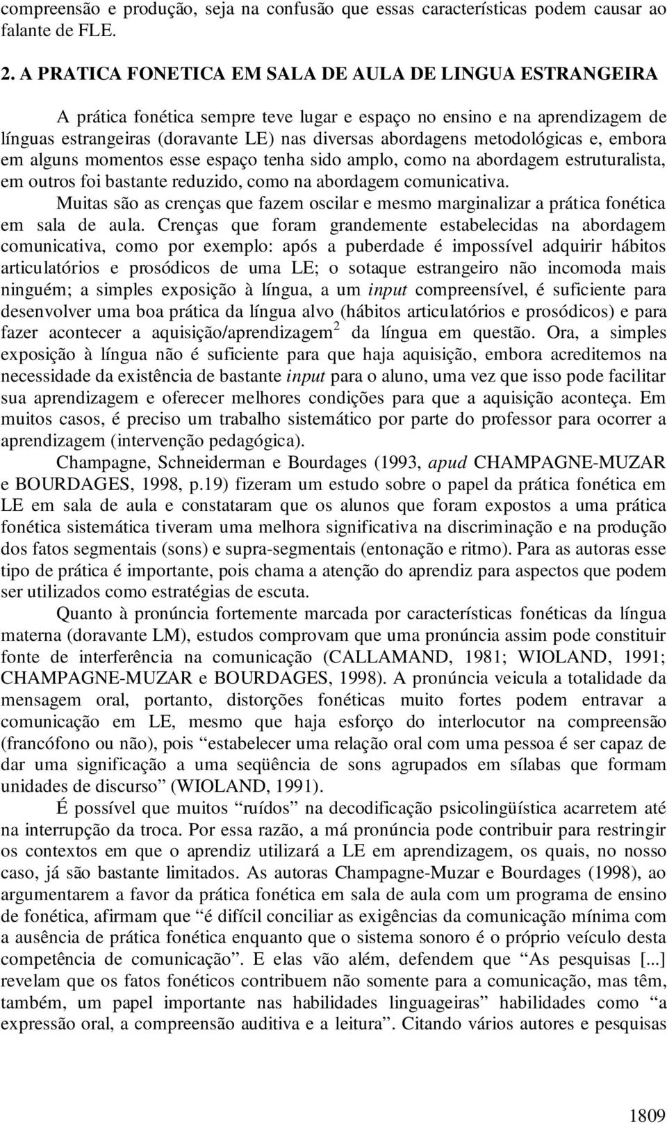 metodológicas e, embora em alguns momentos esse espaço tenha sido amplo, como na abordagem estruturalista, em outros foi bastante reduzido, como na abordagem comunicativa.