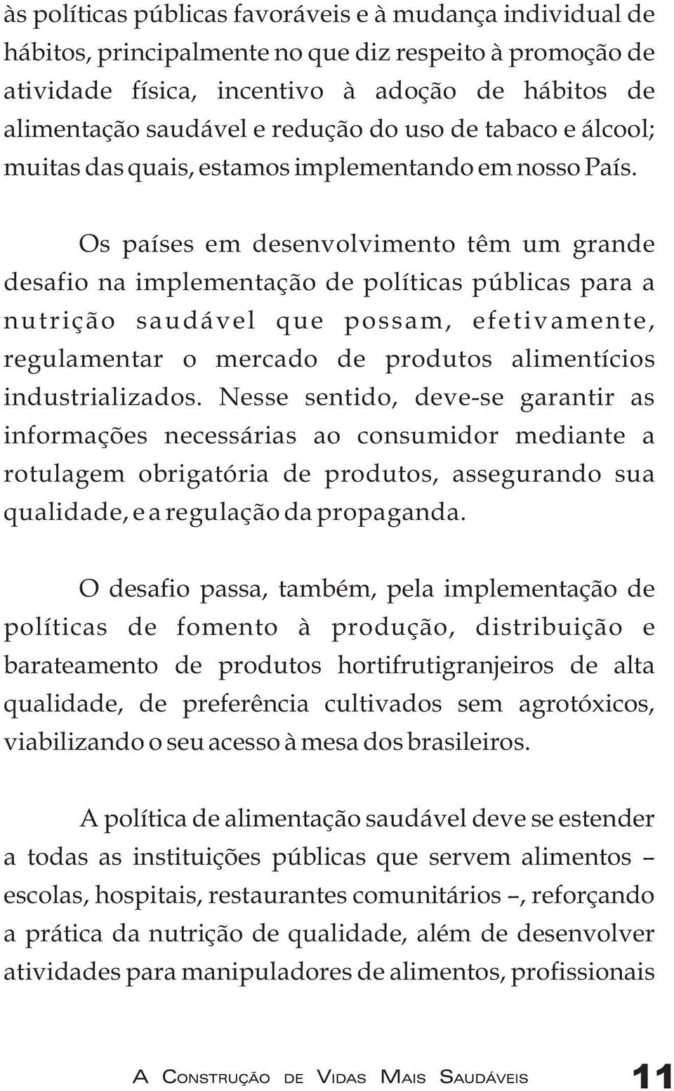 Os países em desenvolvimento têm um grande desafio na implementação de políticas públicas para a nutrição saudável que possam, efetivamente, regulamentar o mercado de produtos alimentícios