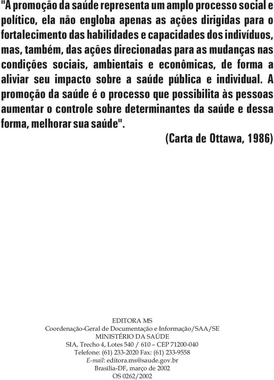 A promoção da saúde é o processo que possibilita às pessoas aumentar o controle sobre determinantes da saúde e dessa forma, melhorar sua saúde".