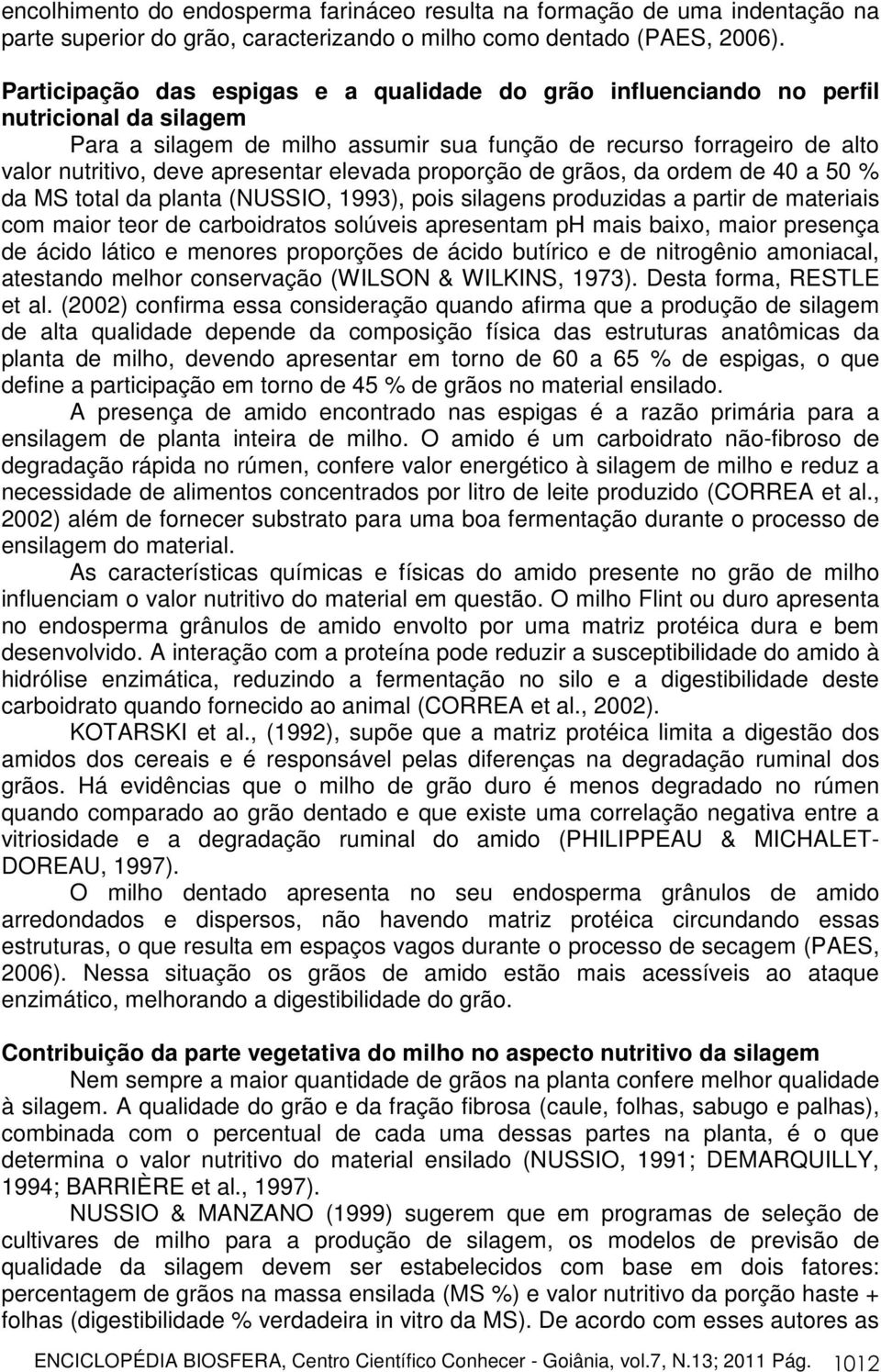 elevada proporção de grãos, da ordem de 40 a 50 % da MS total da planta (NUSSIO, 1993), pois silagens produzidas a partir de materiais com maior teor de carboidratos solúveis apresentam ph mais