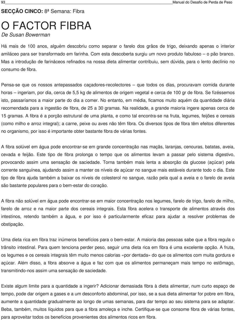 Mas a introdução de farináceos refinados na nossa dieta alimentar contribuiu, sem dúvida, para o lento declínio no consumo de fibra.