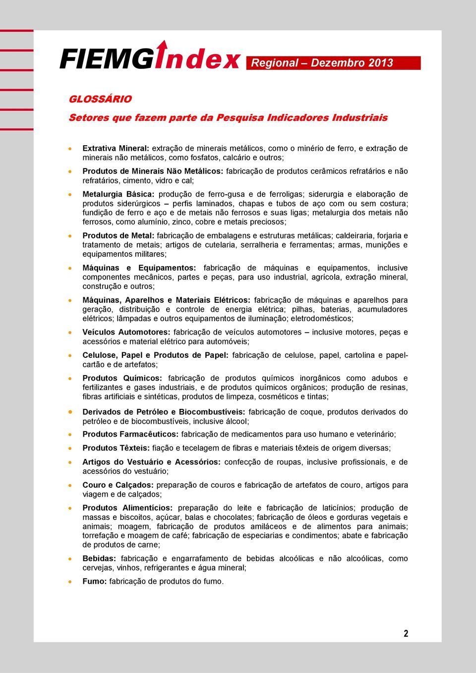 siderurgia e elaboração de produtos siderúrgicos perfis laminados, chapas e tubos de aço com ou sem costura; fundição de ferro e aço e de metais não ferrosos e suas ligas; metalurgia dos metais não