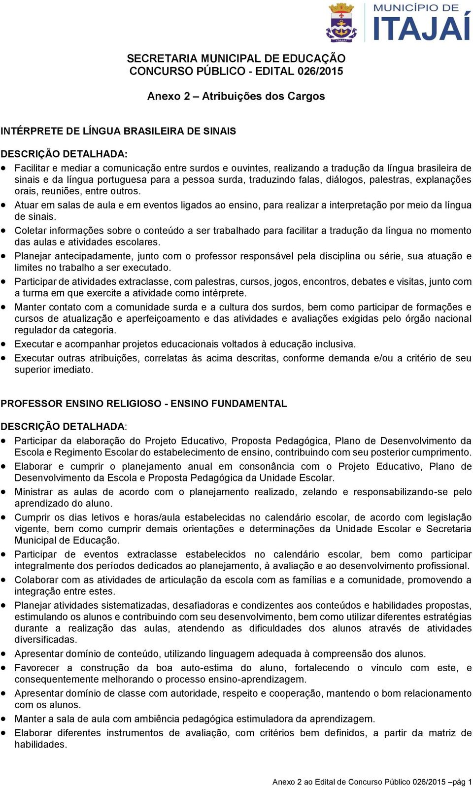 outros. Atuar em salas de aula e em eventos ligados ao ensino, para realizar a interpretação por meio da língua de sinais.