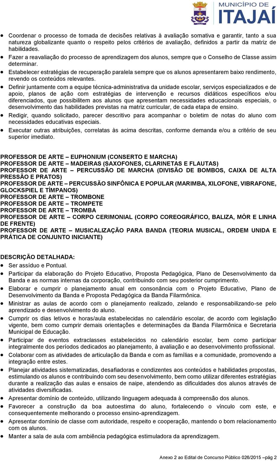 Estabelecer estratégias de recuperação paralela sempre que os alunos apresentarem baixo rendimento, revendo os conteúdos relevantes.