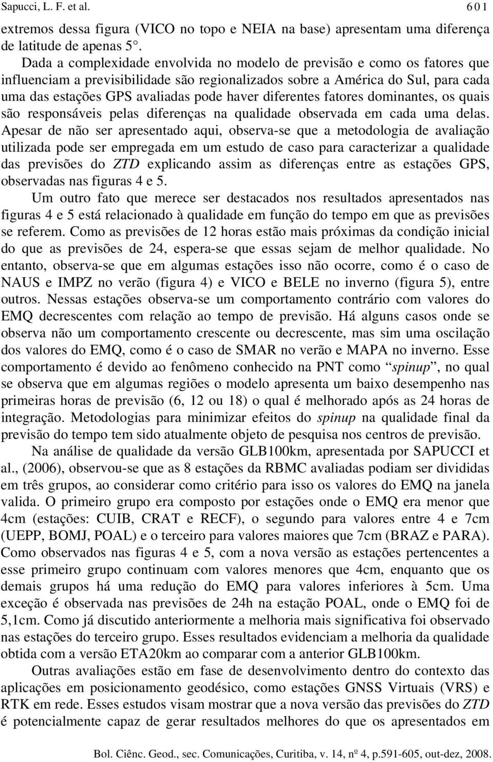 diferentes fatores dominantes, os quais são responsáveis pelas diferenças na qualidade observada em cada uma delas.