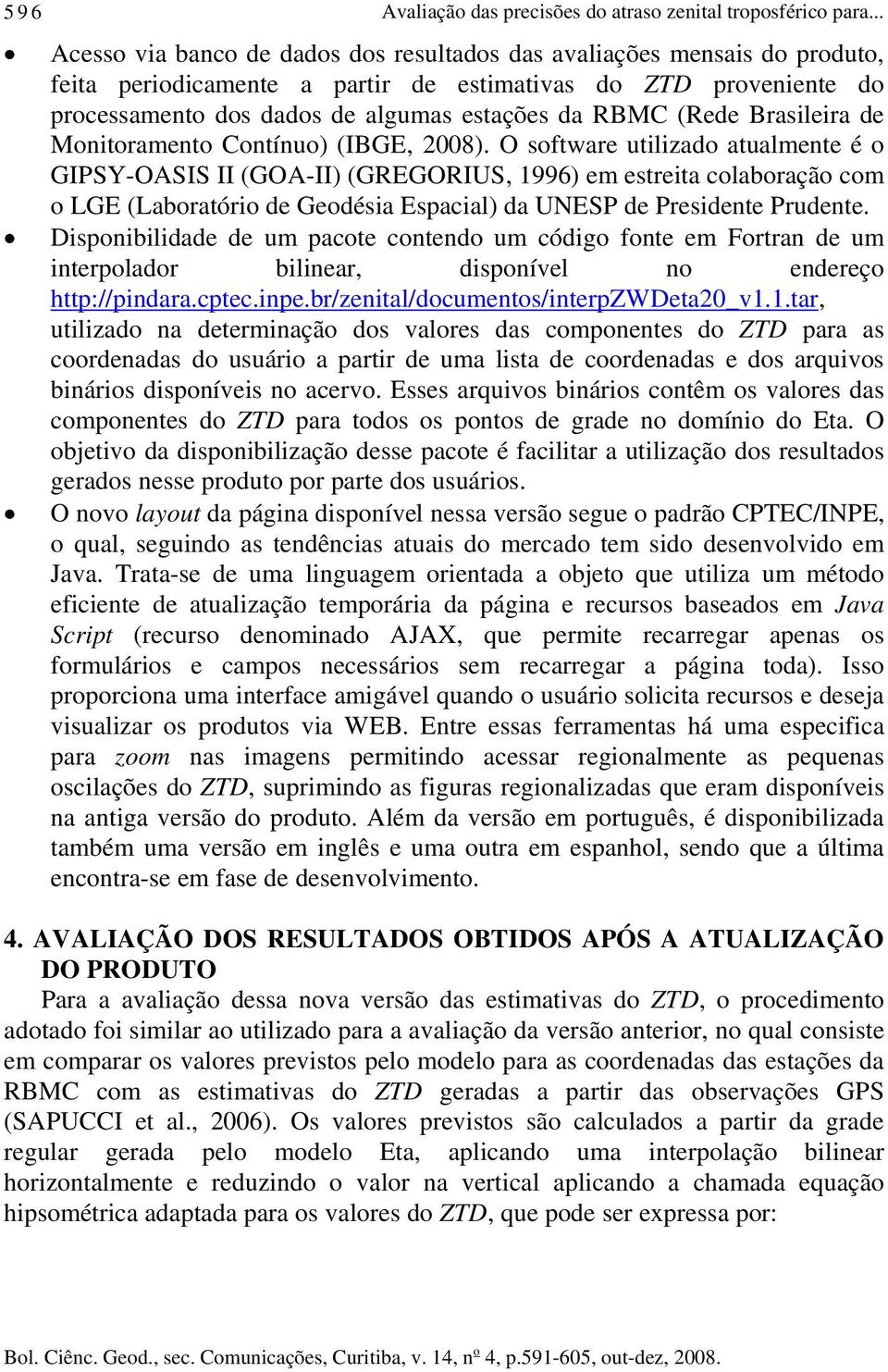 (Rede Brasileira de Monitoramento Contínuo) (IBGE, 2008).