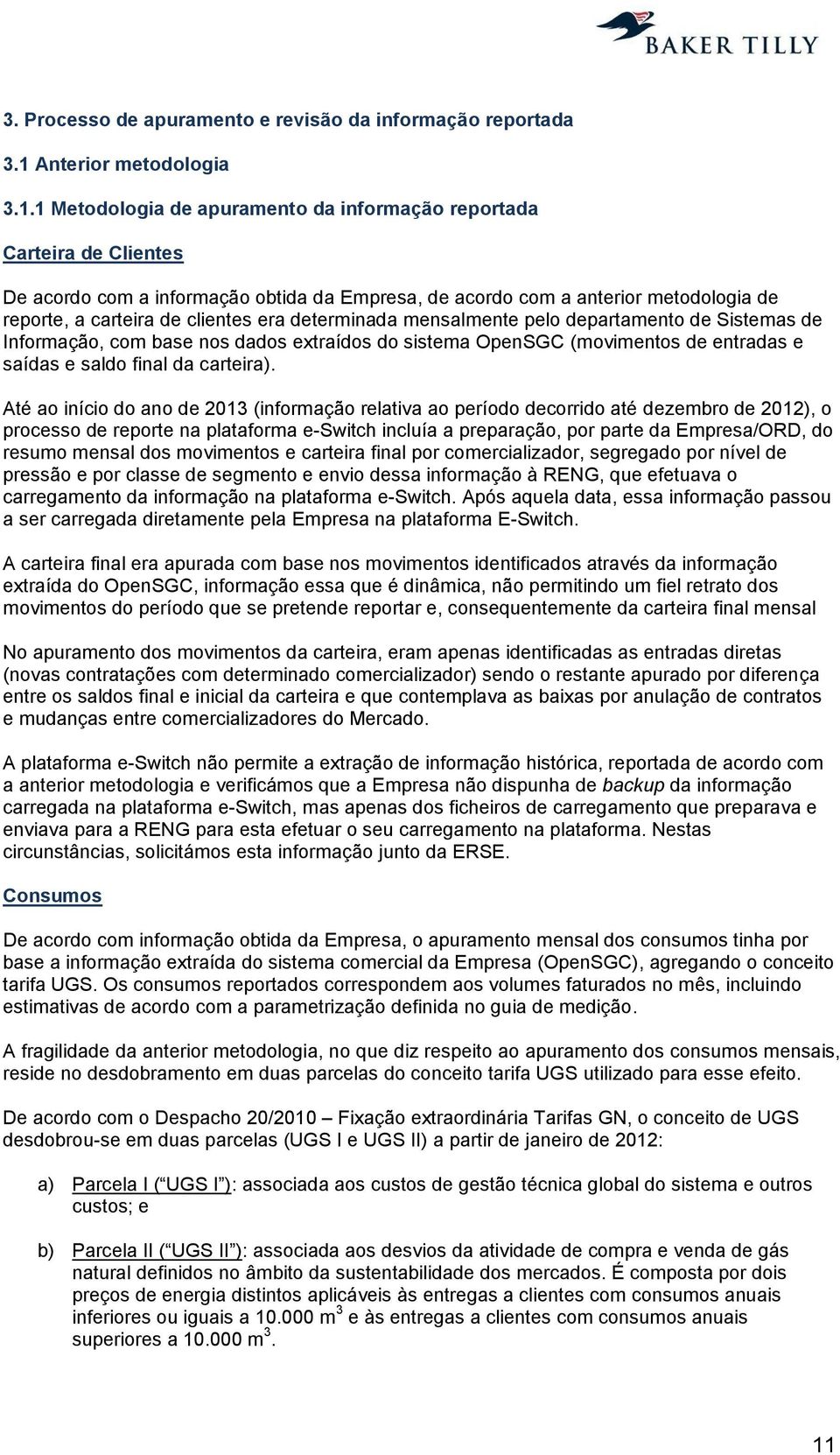 1 Metodologia de apuramento da informação reportada Carteira de Clientes De acordo com a informação obtida da Empresa, de acordo com a anterior metodologia de reporte, a carteira de clientes era