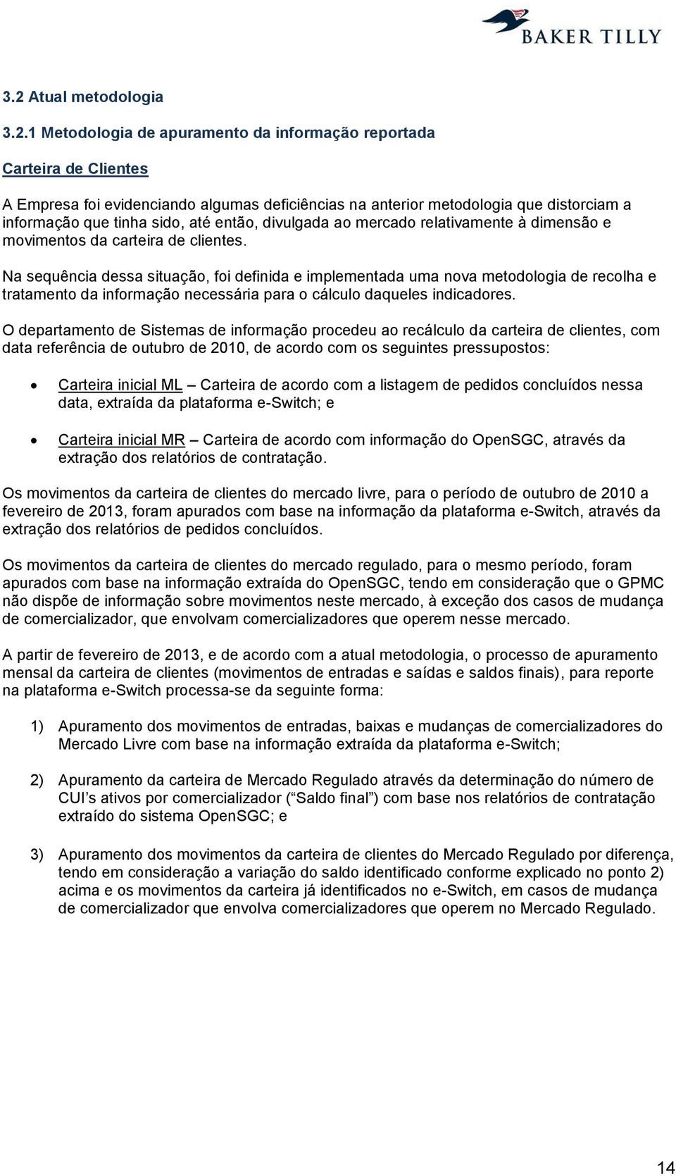 Na sequência dessa situação, foi definida e implementada uma nova metodologia de recolha e tratamento da informação necessária para o cálculo daqueles indicadores.