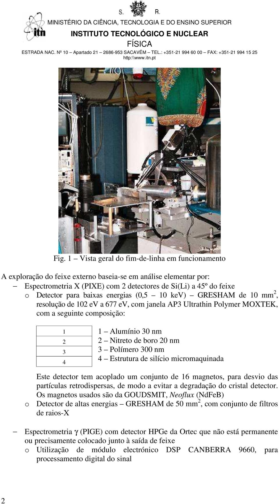 Polímero 300 nm 4 Estrutura de silício micromaquinada Este detector tem acoplado um conjunto de 16 magnetos, para desvio das partículas retrodispersas, de modo a evitar a degradação do cristal