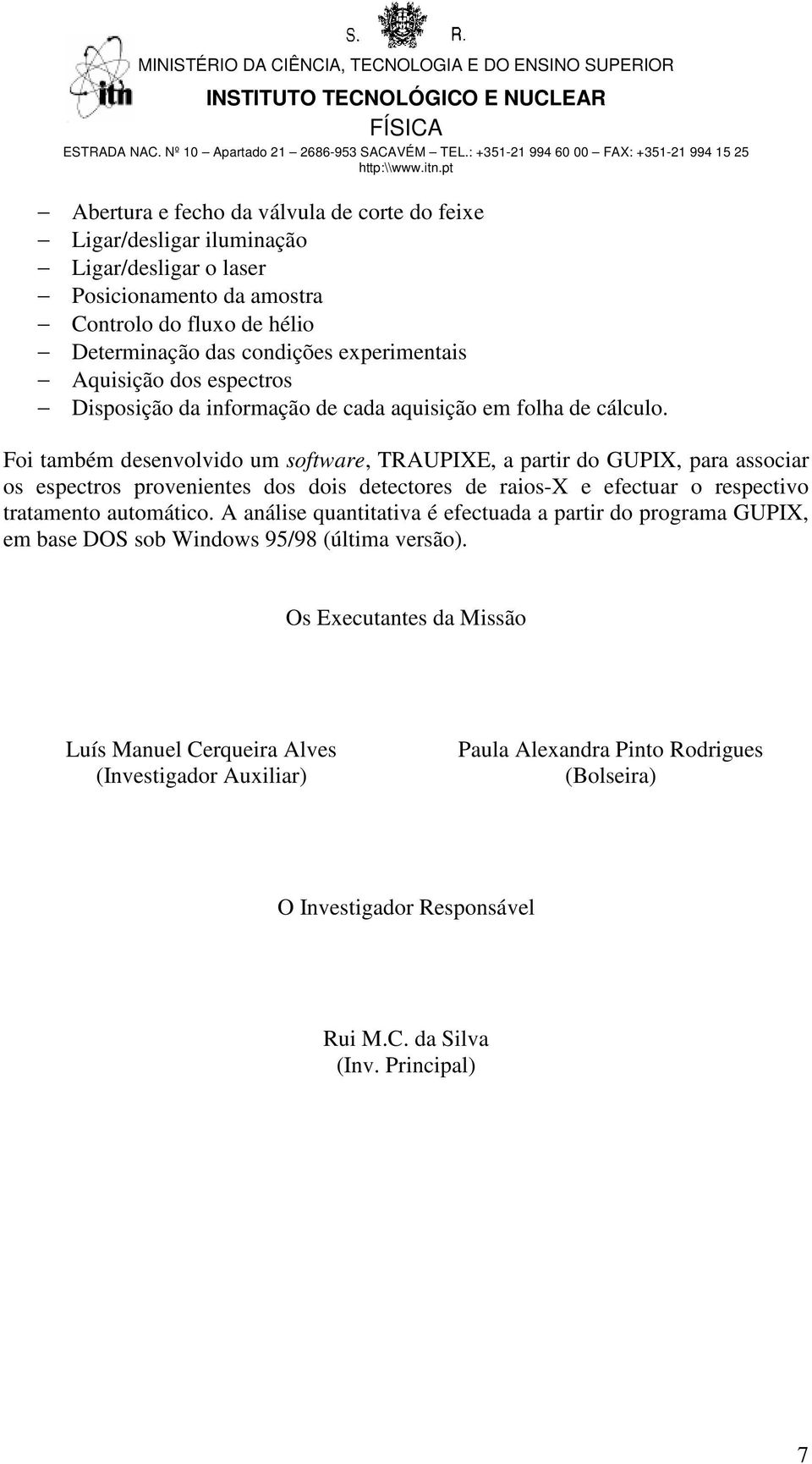 Foi também desenvolvido um software, TRAUPIXE, a partir do GUPIX, para associar os espectros provenientes dos dois detectores de raios-x e efectuar o respectivo tratamento automático.