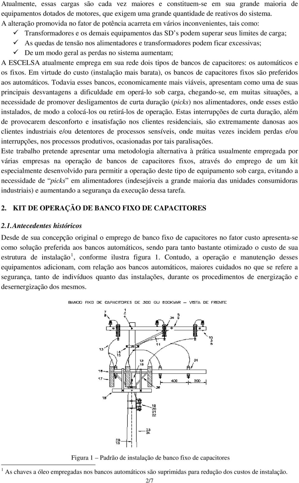 alimentadores e transformadores podem ficar excessivas; De um modo geral as perdas no sistema aumentam; A ESCELSA atualmente emprega em sua rede dois tipos de bancos de capacitores: os automáticos e