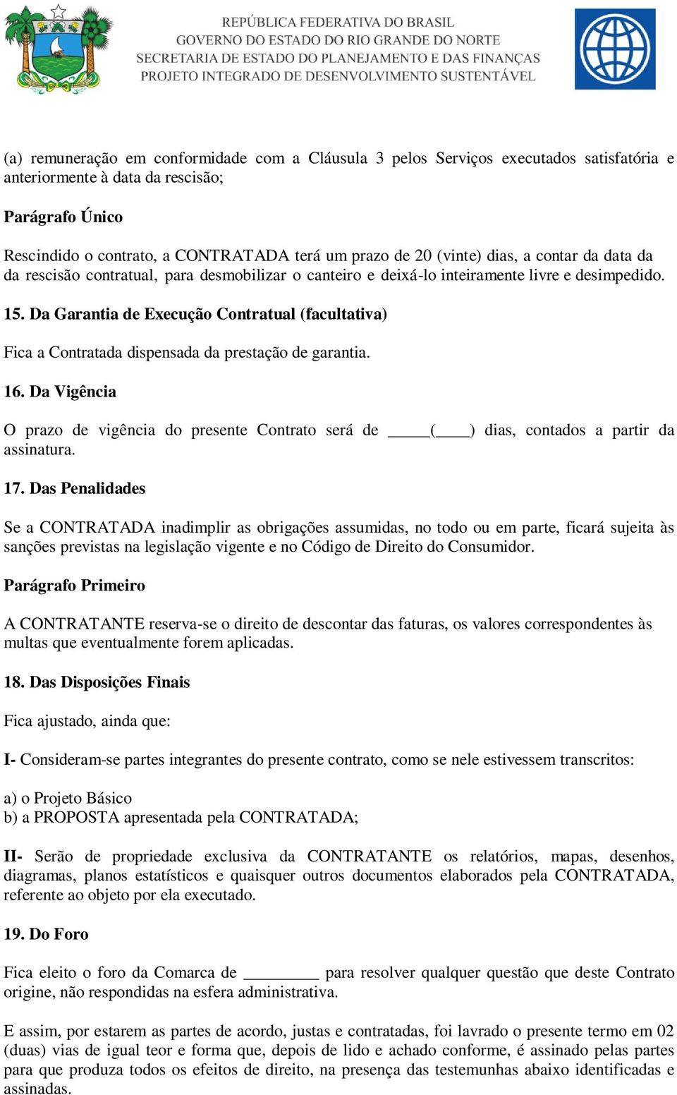 Da Garantia de Execução Contratual (facultativa) Fica a Contratada dispensada da prestação de garantia. 16.