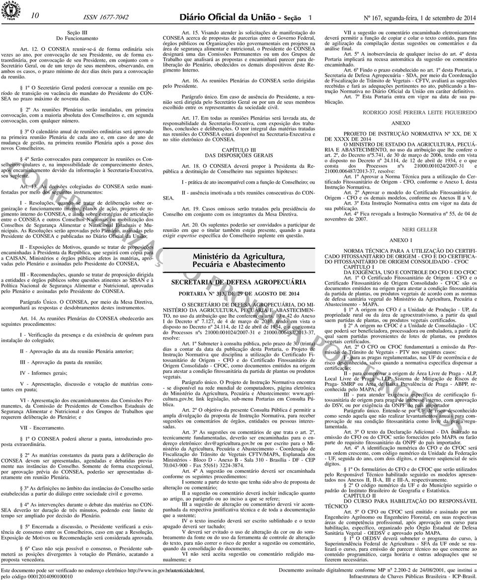 O CONSEA reunir-se-á de forma ordinária seis vezes ao ano, por convocação de seu Presidente, ou de forma extraordinária, por convocação de seu Presidente, em conjunto com o Secretário Geral, ou de um