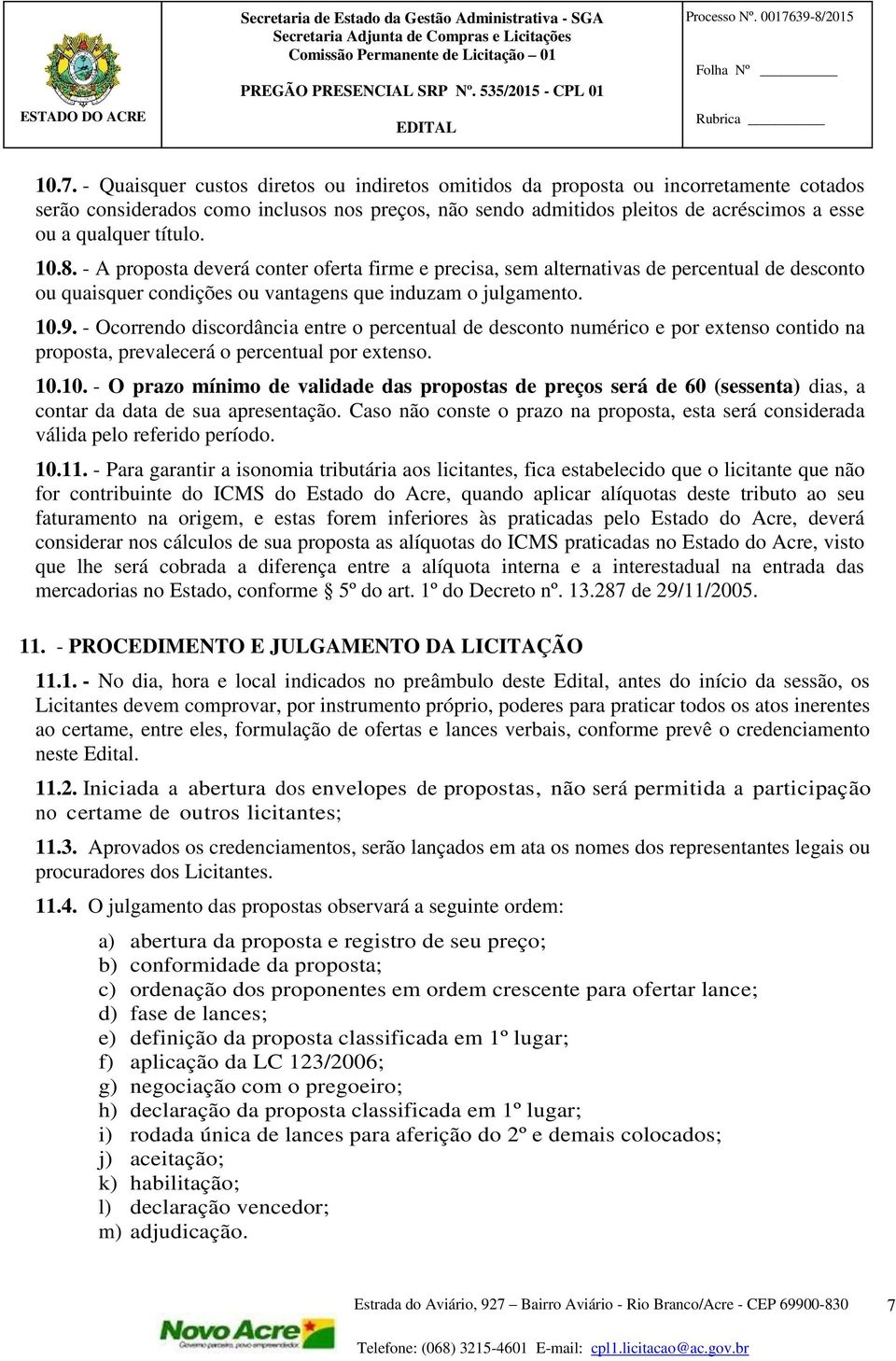 título. 10.8. - A proposta deverá conter oferta firme e precisa, sem alternativas de percentual de desconto ou quaisquer condições ou vantagens que induzam o julgamento. 10.9.