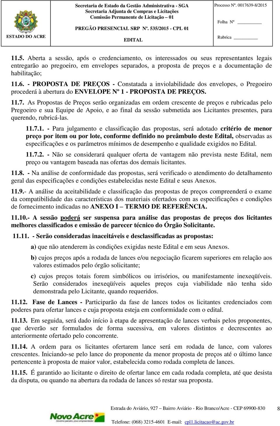 6. - PROPOSTA DE PREÇOS - Constatada a inviolabilidade dos envelopes, o Pregoeiro procederá à abertura do ENVELOPE Nº 1 - PROPOSTA DE PREÇOS. 11.7.