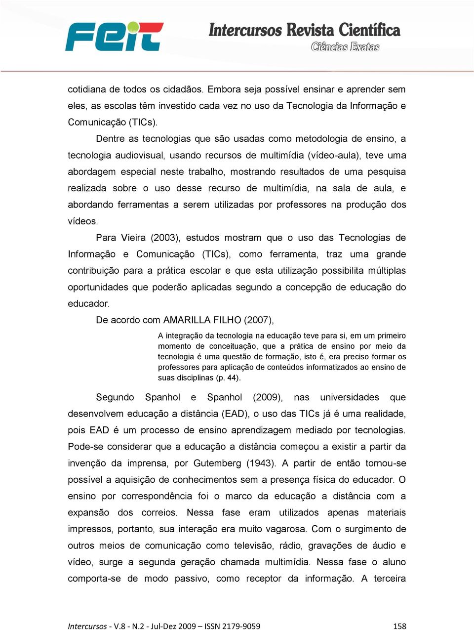 de uma pesquisa realizada sobre o uso desse recurso de multimídia, na sala de aula, e abordando ferramentas a serem utilizadas por professores na produção dos vídeos.