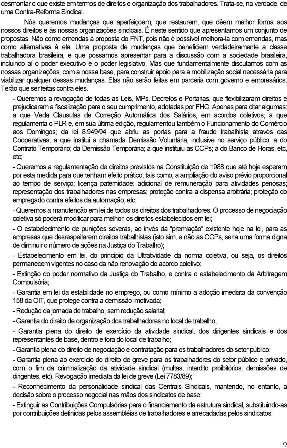 Não como emendas à proposta do FNT, pois não é possível melhora-la com emendas, mas como alternativas à ela.