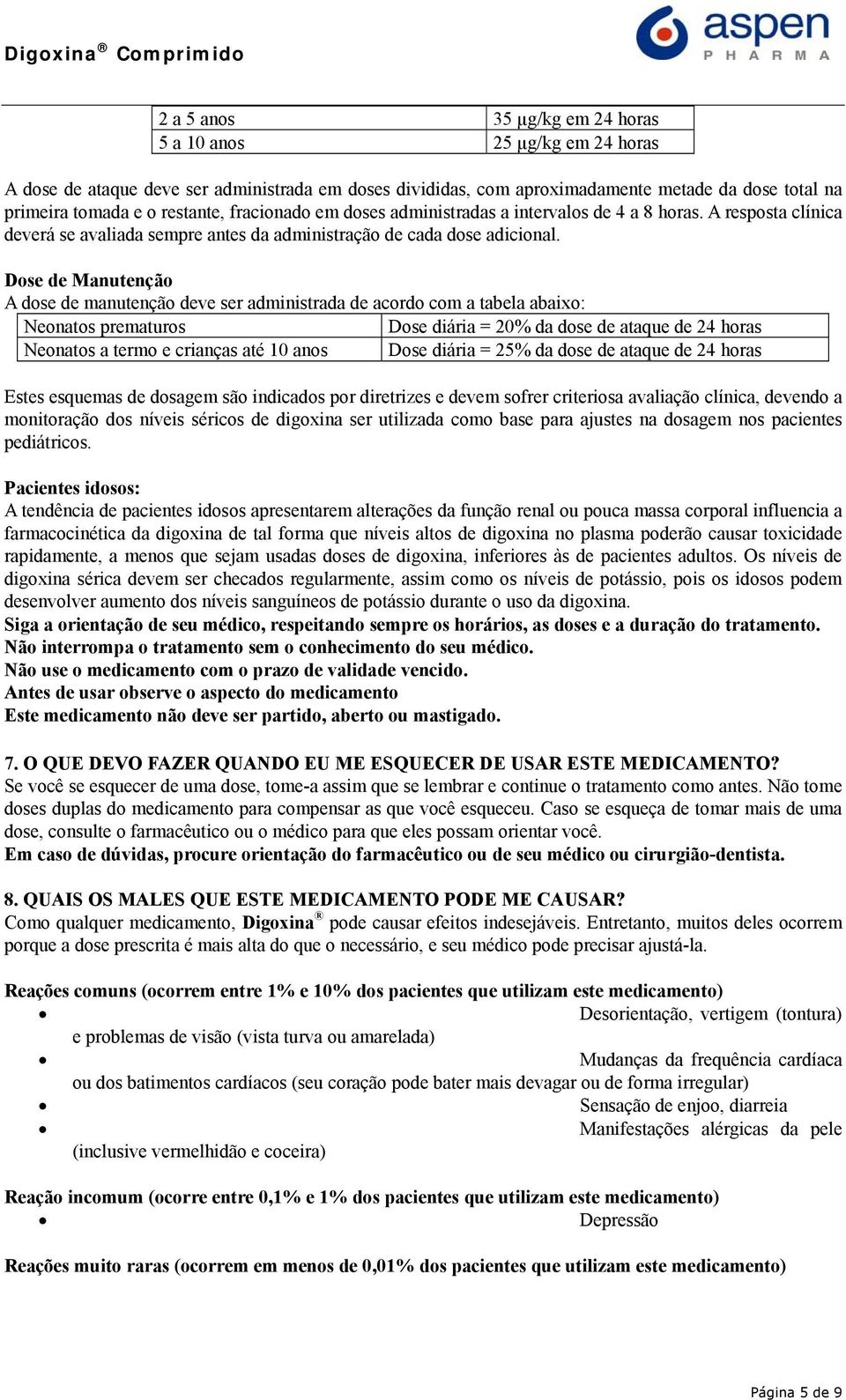 Dose de Manutenção A dose de manutenção deve ser administrada de acordo com a tabela abaixo: Neonatos prematuros Dose diária = 20% da dose de ataque de 24 horas Neonatos a termo e crianças até 10