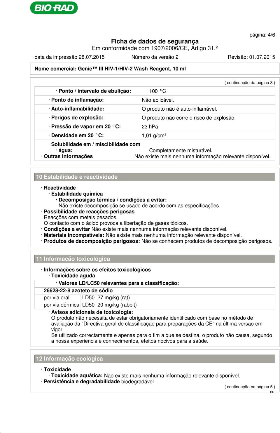 Pressão de vapor em 20 C: 23 hpa Densidade em 20 C: 1,01 g/cm³ ( continuação da página 3 ) Solubilidade em / miscibilidade com água: Completamente misturável.