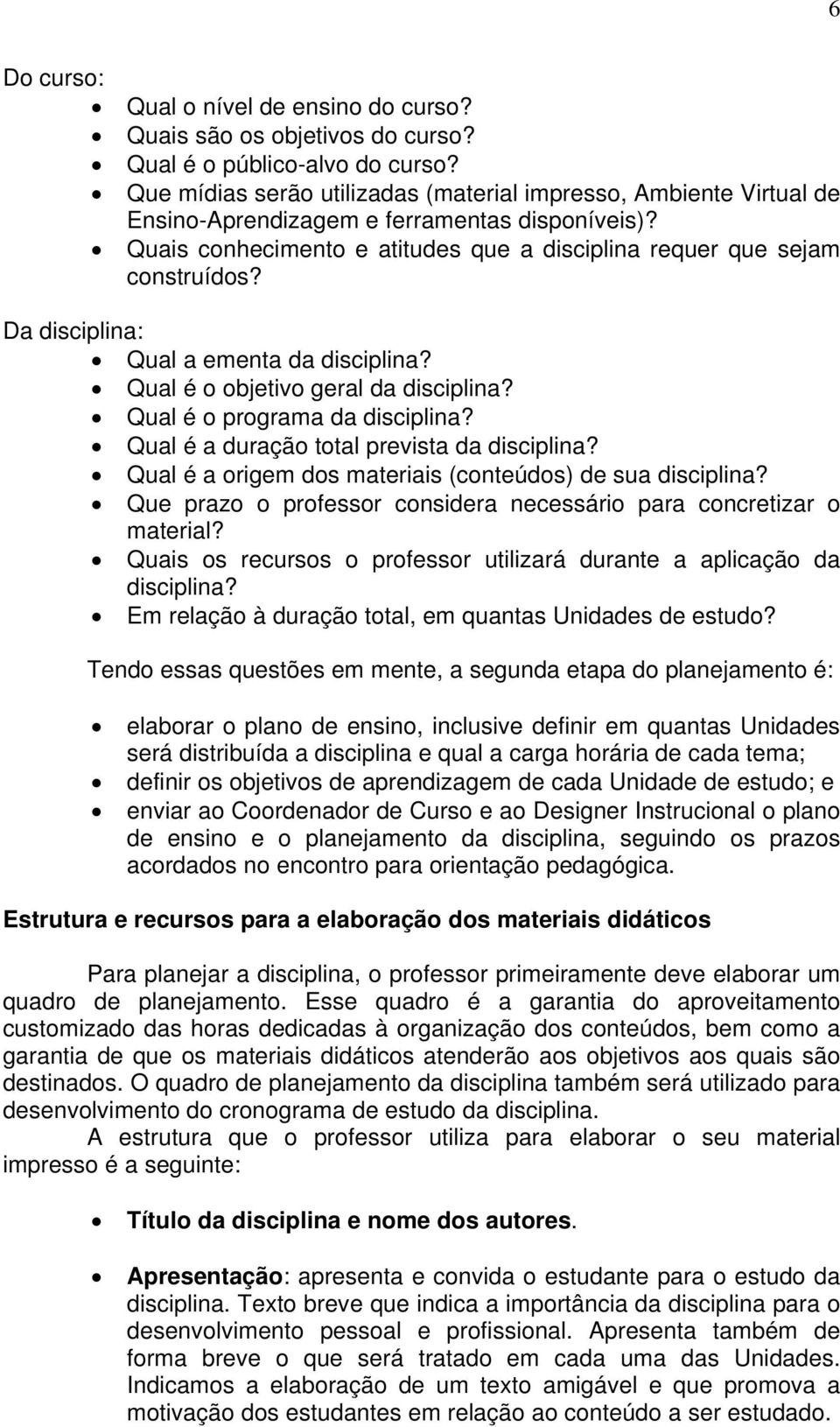 Da disciplina: Qual a ementa da disciplina? Qual é o objetivo geral da disciplina? Qual é o programa da disciplina? Qual é a duração total prevista da disciplina?