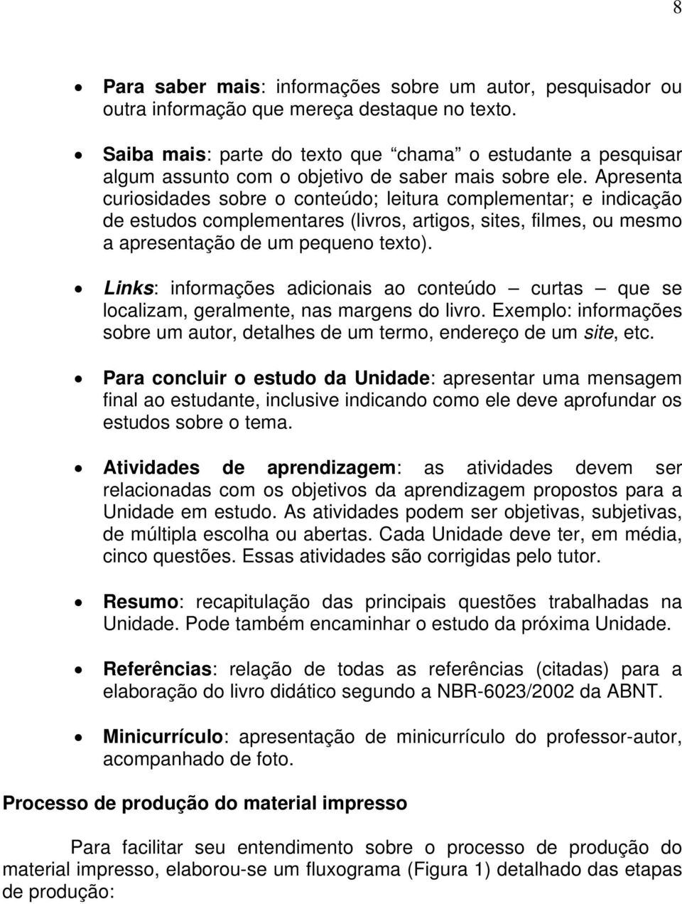 Apresenta curiosidades sobre o conteúdo; leitura complementar; e indicação de estudos complementares (livros, artigos, sites, filmes, ou mesmo a apresentação de um pequeno texto).