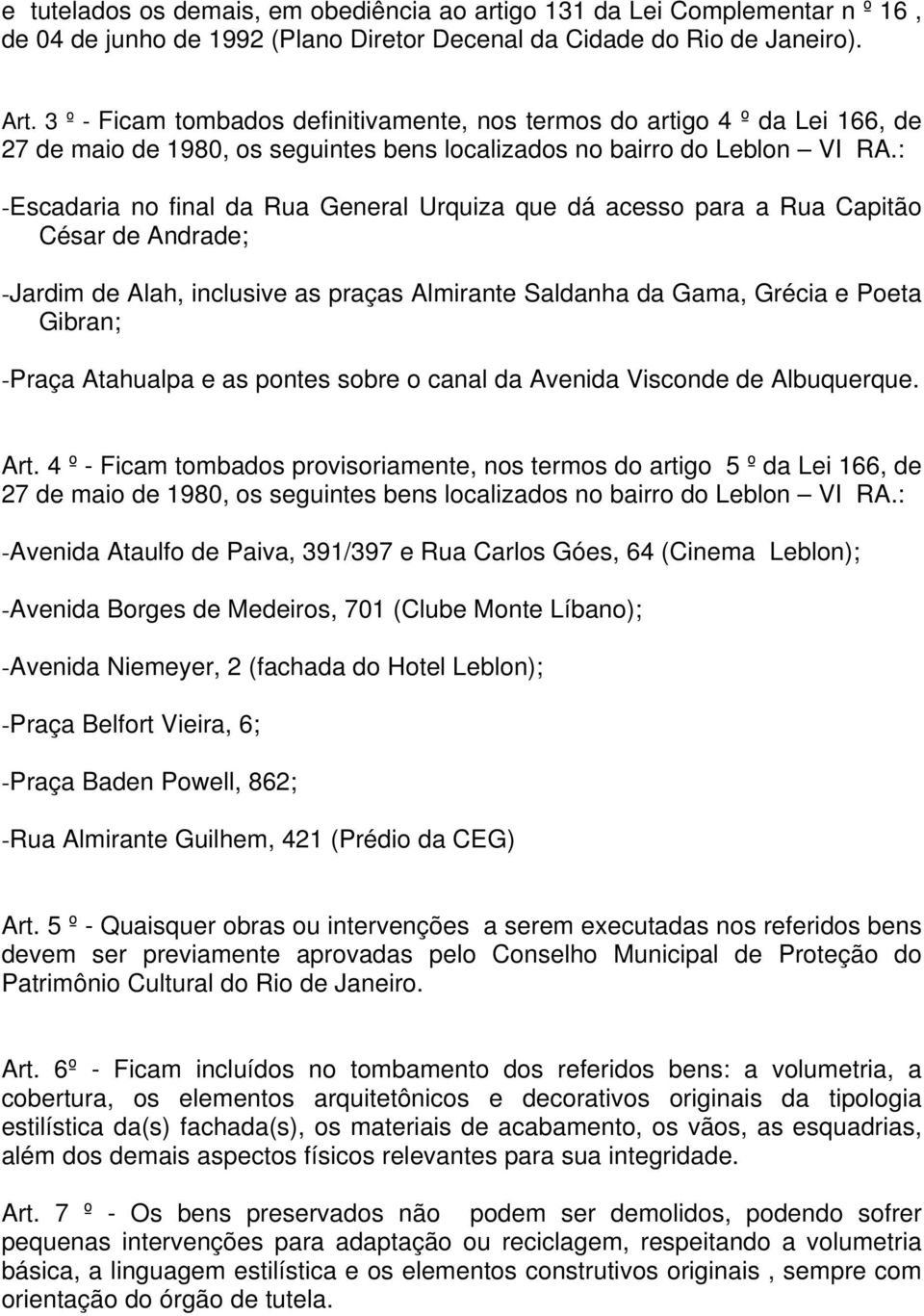 : -Escadaria no final da Rua General Urquiza que dá acesso para a Rua Capitão César de Andrade; -Jardim de Alah, inclusive as praças Almirante Saldanha da Gama, Grécia e Poeta Gibran; -Praça