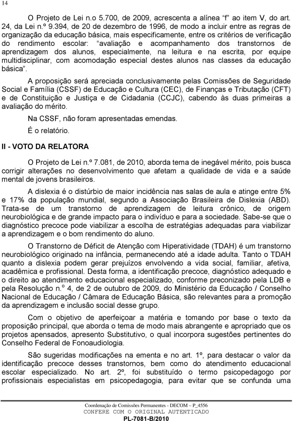 acompanhamento dos transtornos de aprendizagem dos alunos, especialmente, na leitura e na escrita, por equipe multidisciplinar, com acomodação especial destes alunos nas classes da educação básica.