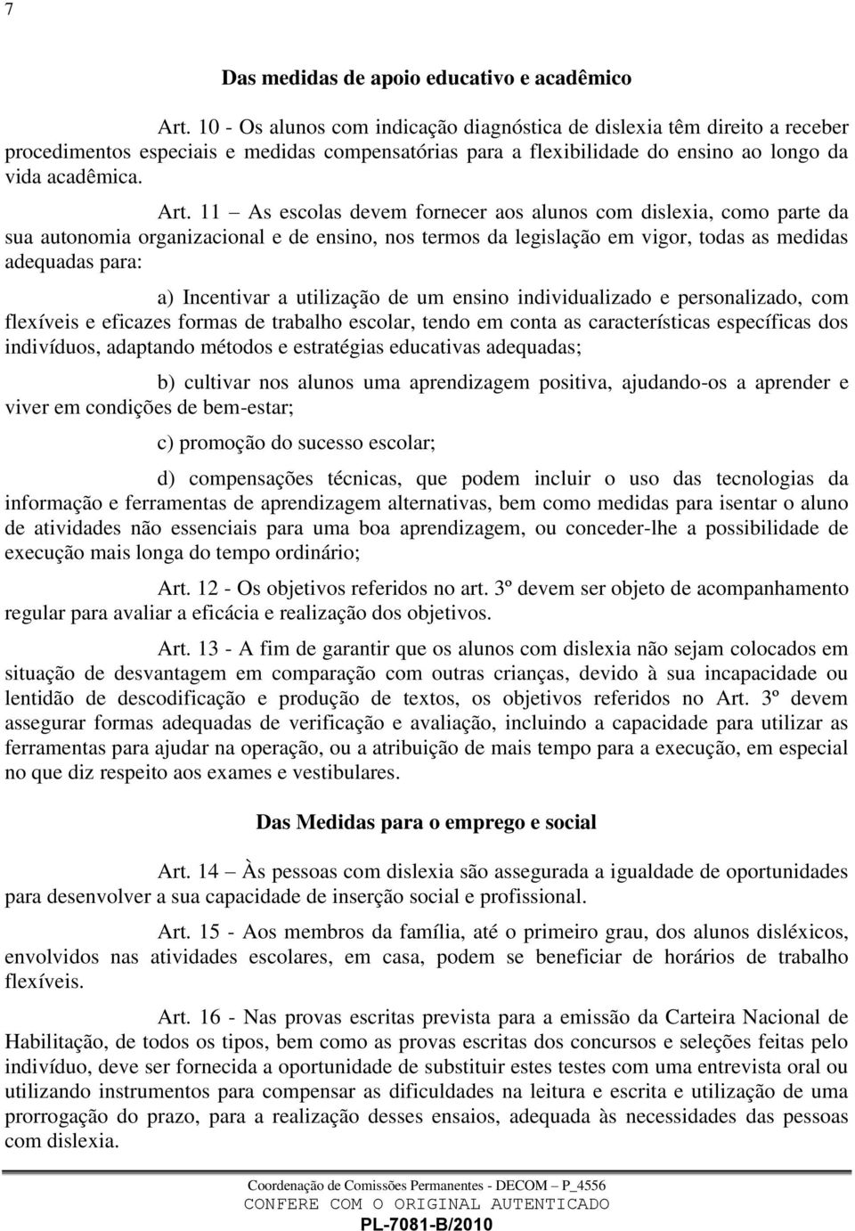 11 As escolas devem fornecer aos alunos com dislexia, como parte da sua autonomia organizacional e de ensino, nos termos da legislação em vigor, todas as medidas adequadas para: a) Incentivar a