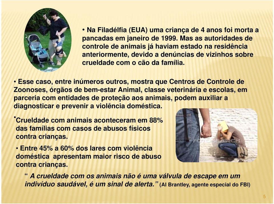 Esse caso, entre inúmeros outros, mostra que Centros de Controle de Zoonoses, órgãos de bem-estar Animal, classe veterinária e escolas, em parceria com entidades de proteção aos animais, podem