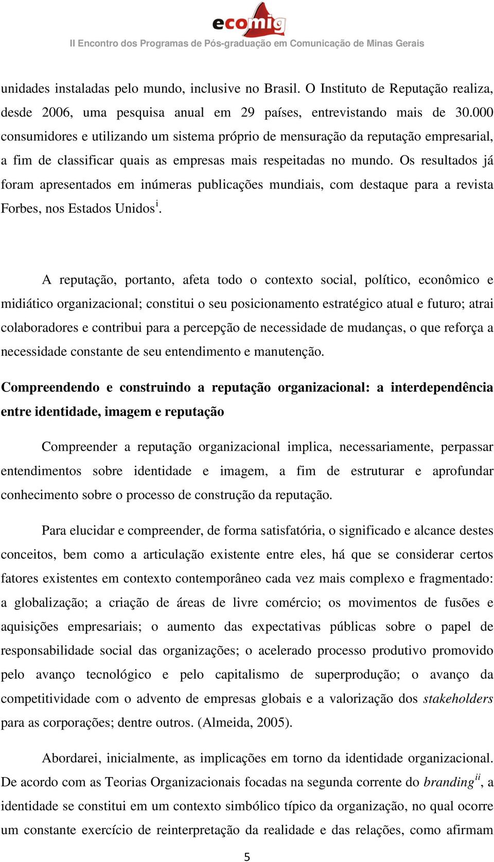 Os resultados já foram apresentados em inúmeras publicações mundiais, com destaque para a revista Forbes, nos Estados Unidos i.