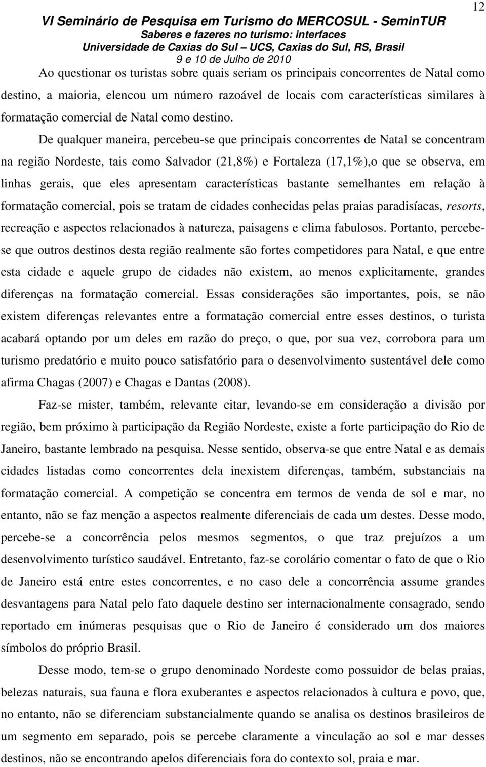 De qualquer maneira, percebeu-se que principais concorrentes de Natal se concentram na região Nordeste, tais como Salvador (21,8%) e Fortaleza (17,1%),o que se observa, em linhas gerais, que eles