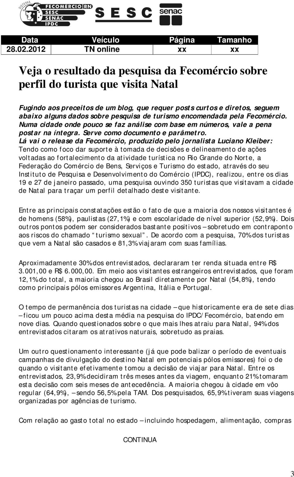 dados sobre pesquisa de turismo encomendada pela Fecomércio. Numa cidade onde pouco se faz análise com base em números, vale a pena postar na íntegra. Serve como documento e parâmetro.