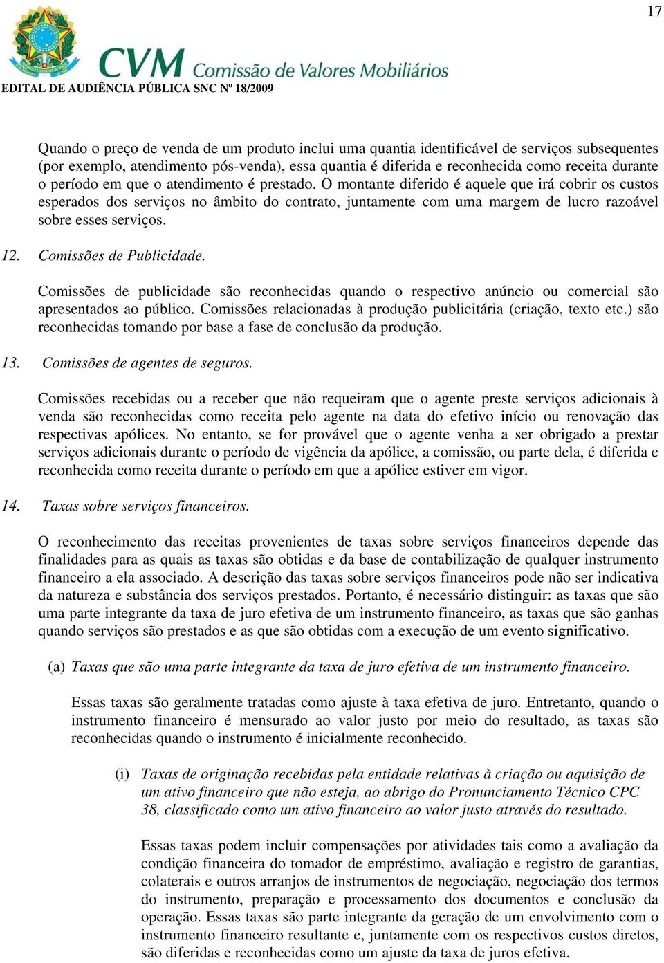 O montante diferido é aquele que irá cobrir os custos esperados dos serviços no âmbito do contrato, juntamente com uma margem de lucro razoável sobre esses serviços. 12. Comissões de Publicidade.