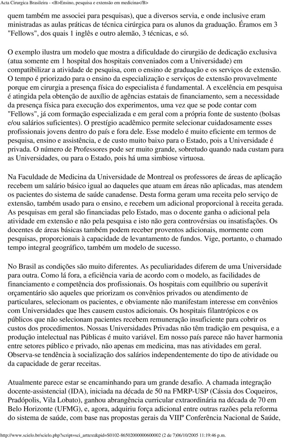 O exemplo ilustra um modelo que mostra a dificuldade do cirurgião de dedicação exclusiva (atua somente em 1 hospital dos hospitais conveniados com a Universidade) em compatibilizar a atividade de