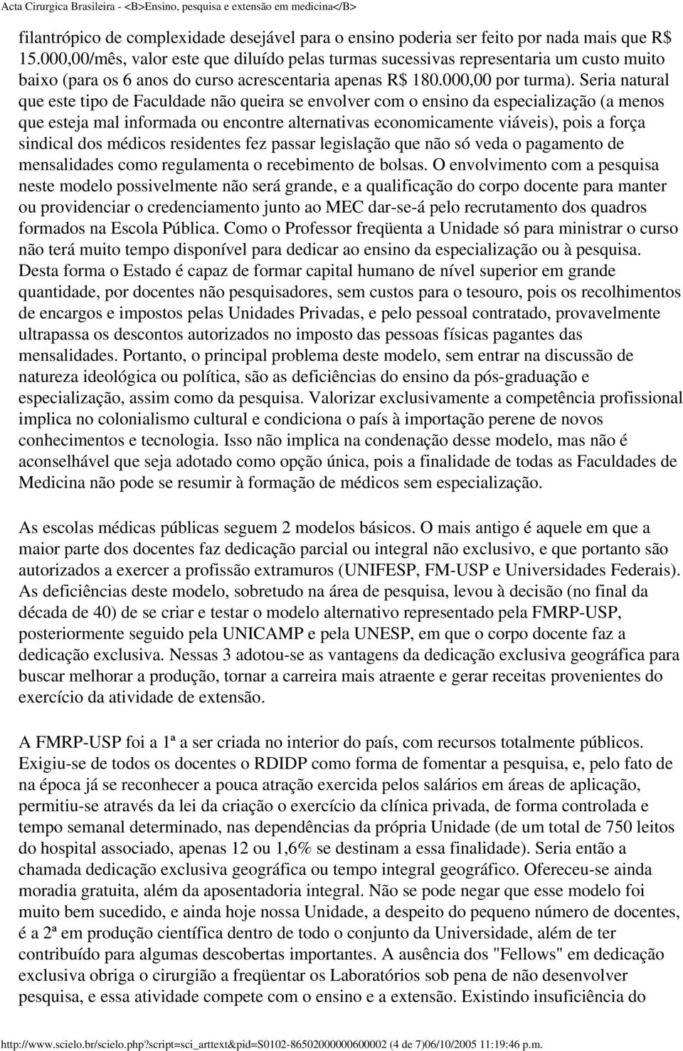 Seria natural que este tipo de Faculdade não queira se envolver com o ensino da especialização (a menos que esteja mal informada ou encontre alternativas economicamente viáveis), pois a força